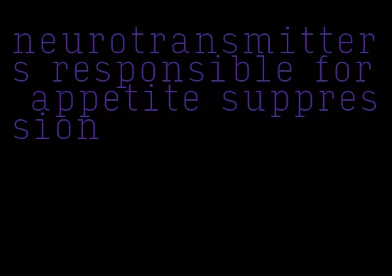 neurotransmitters responsible for appetite suppression