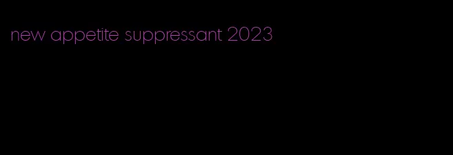 new appetite suppressant 2023