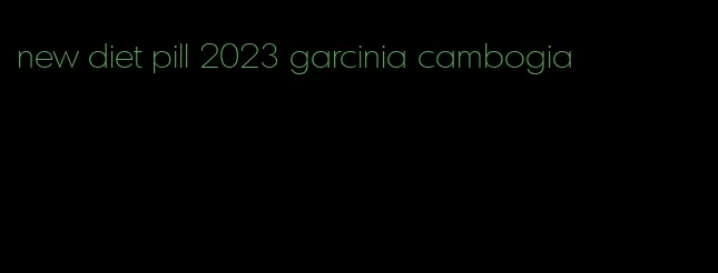 new diet pill 2023 garcinia cambogia