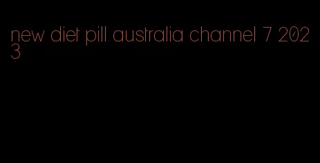 new diet pill australia channel 7 2023