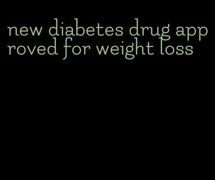 new diabetes drug approved for weight loss