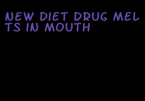 new diet drug melts in mouth