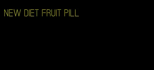 new diet fruit pill