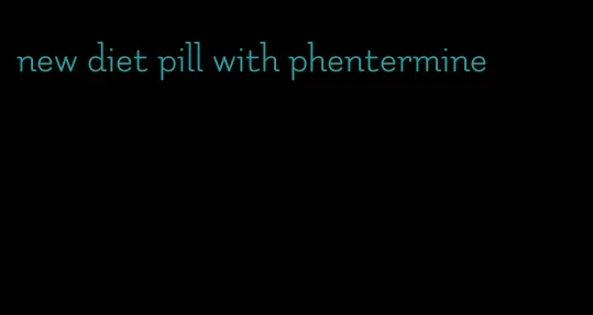 new diet pill with phentermine