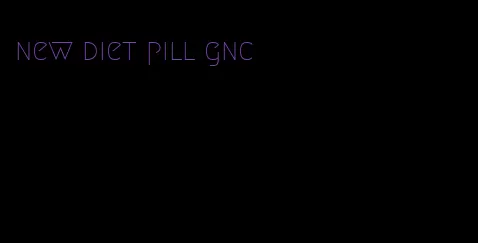 new diet pill gnc