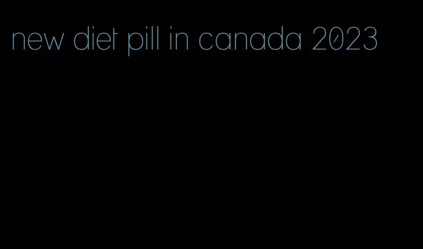 new diet pill in canada 2023