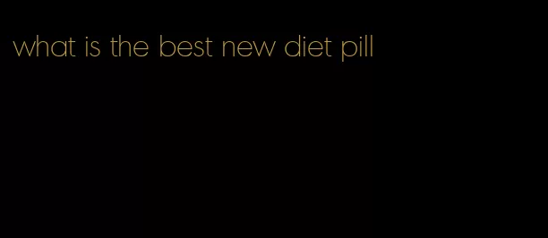 what is the best new diet pill