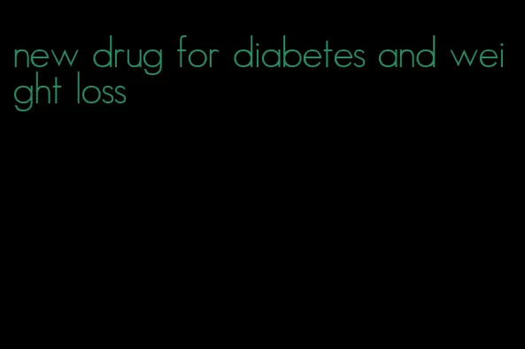 new drug for diabetes and weight loss