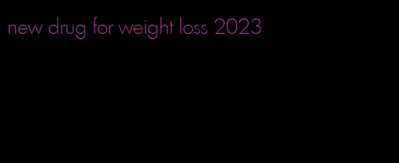 new drug for weight loss 2023