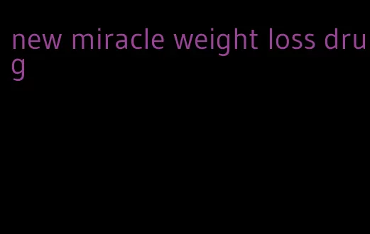 new miracle weight loss drug