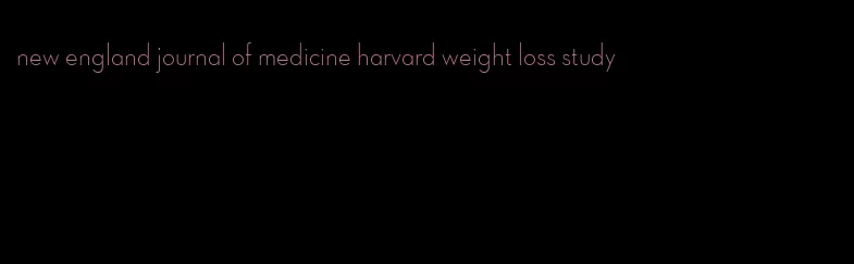 new england journal of medicine harvard weight loss study