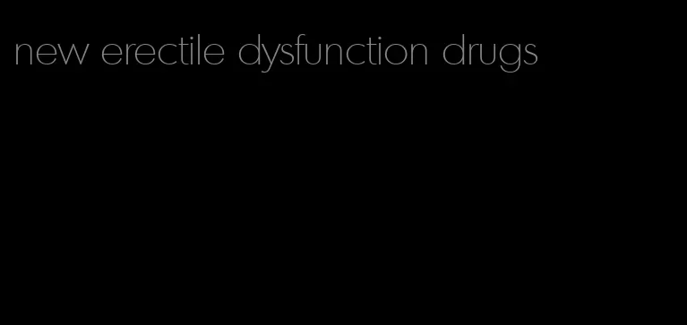 new erectile dysfunction drugs