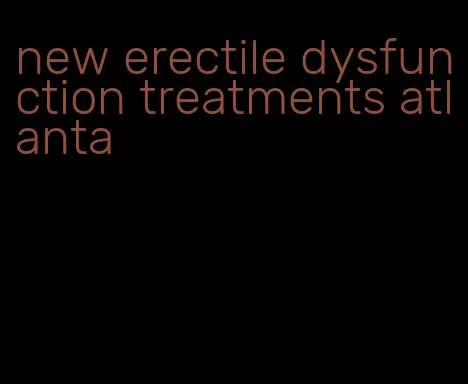 new erectile dysfunction treatments atlanta