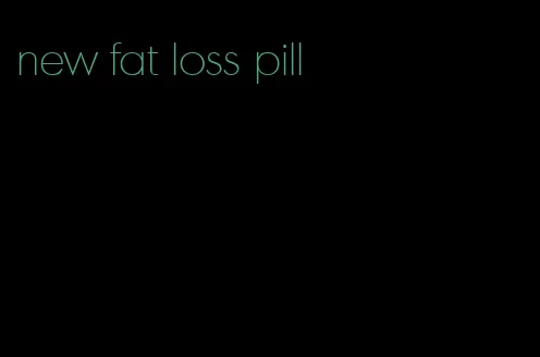 new fat loss pill