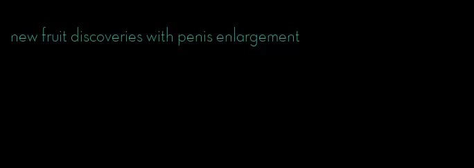 new fruit discoveries with penis enlargement