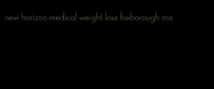 new horizon medical weight loss foxborough ma