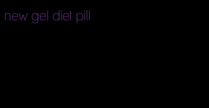 new gel diet pill