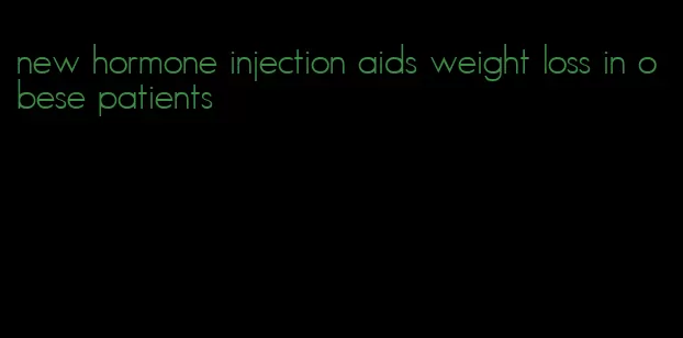 new hormone injection aids weight loss in obese patients