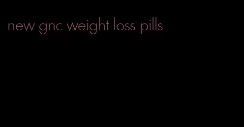 new gnc weight loss pills