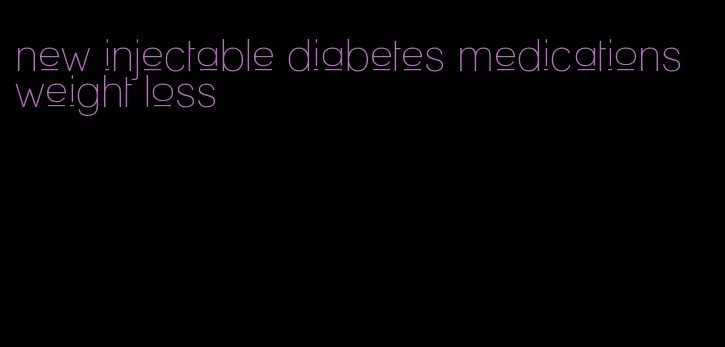 new injectable diabetes medications weight loss