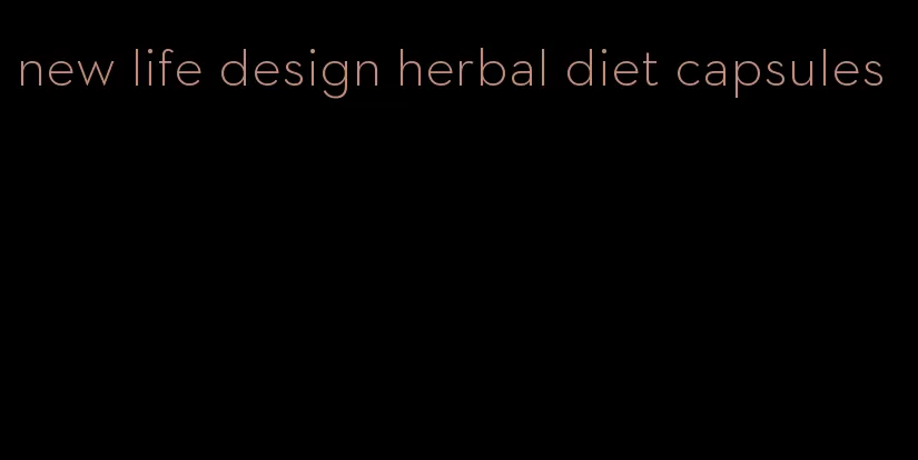 new life design herbal diet capsules