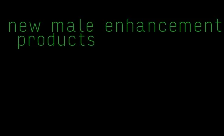 new male enhancement products