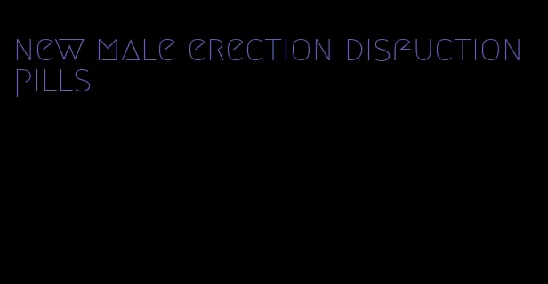 new male erection disfuction pills