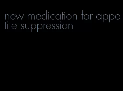 new medication for appetite suppression