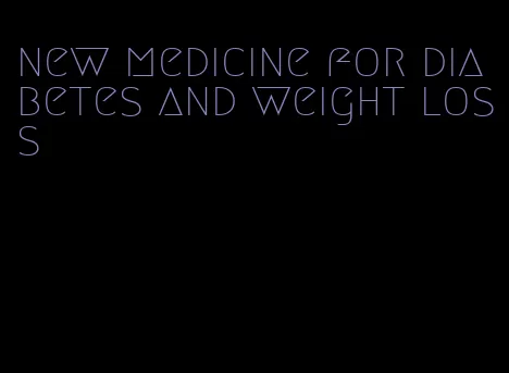 new medicine for diabetes and weight loss