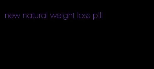 new natural weight loss pill