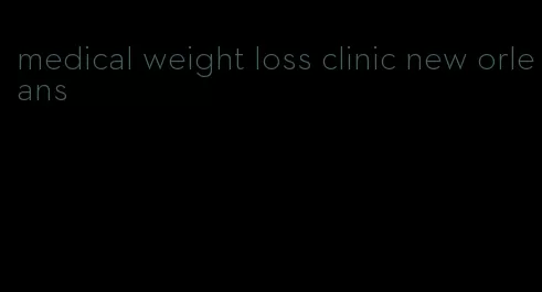 medical weight loss clinic new orleans