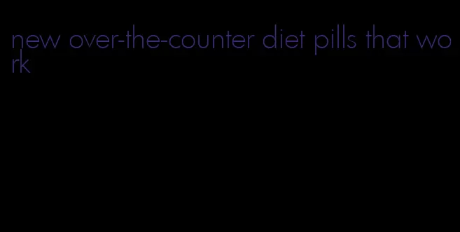 new over-the-counter diet pills that work