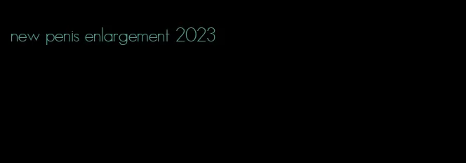 new penis enlargement 2023