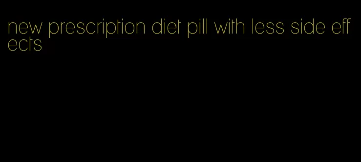 new prescription diet pill with less side effects