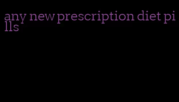 any new prescription diet pills