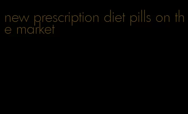 new prescription diet pills on the market