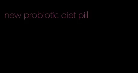 new probiotic diet pill