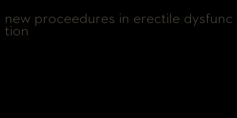 new proceedures in erectile dysfunction