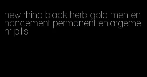 new rhino black herb gold men enhancement permanent enlargement pills