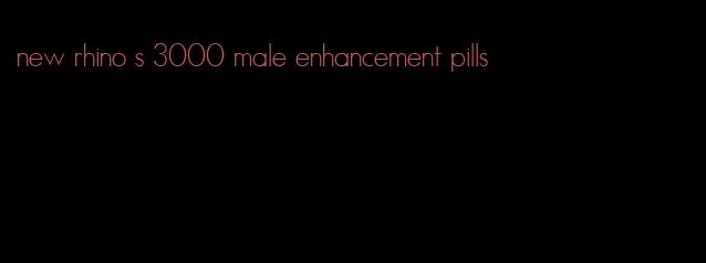 new rhino s 3000 male enhancement pills