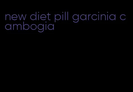 new diet pill garcinia cambogia