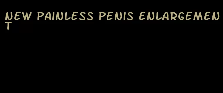 new painless penis enlargement