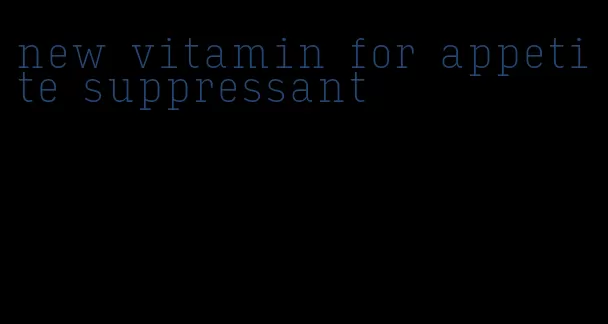 new vitamin for appetite suppressant