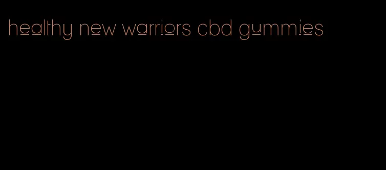 healthy new warriors cbd gummies