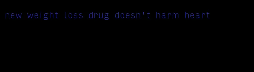 new weight loss drug doesn't harm heart