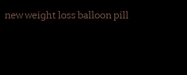 new weight loss balloon pill