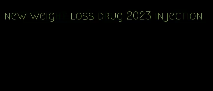 new weight loss drug 2023 injection