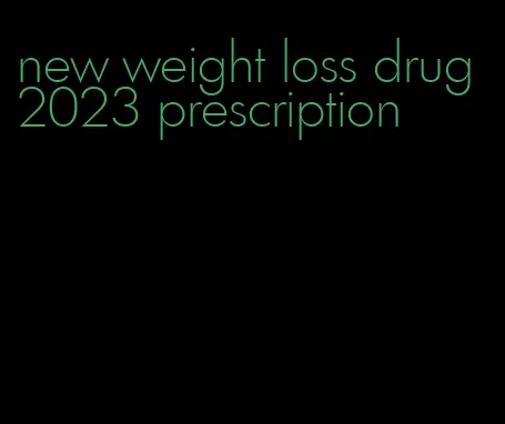 new weight loss drug 2023 prescription