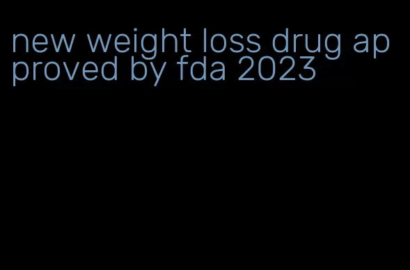 new weight loss drug approved by fda 2023