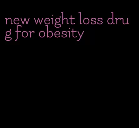 new weight loss drug for obesity